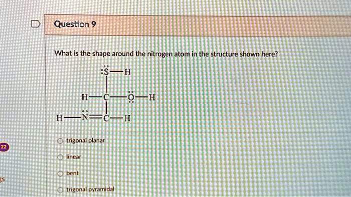 Question 9 What is the shape around the nitrogen atom in the structure ...