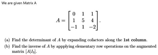 SOLVED: We are given Matrix A A= 2 (a) Find the determinant of A by ...