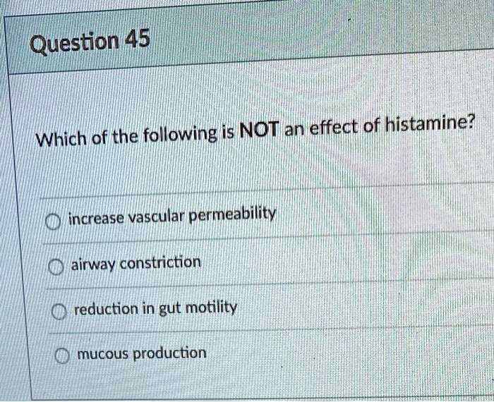 Which of the following is NOT an effect of histamine?
increase vascular permeability
airway constriction
reduction in gut motility
mucous production