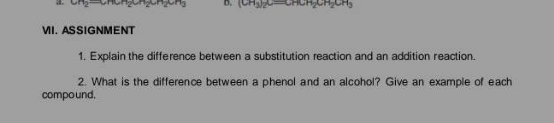 VII. ASSIGNMENT
1. Explain the difference between a substitution reaction and an addition reaction.
2. What is the difference between a phenol and an alcohol? Give an example of each compound.