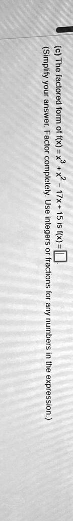 (c) The factored form of f(x) = x³ + x² - 17x + 15 is f(x) = 
(Simplify your answer. Factor completely. Use integers or fractions for any numbers in the expression.)