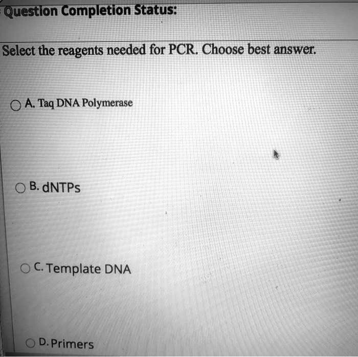 Select the reagents needed for PCR. Choose best answer.

A. Taq DNA Polymerase
B. dNTPs
C. Template DNA
D. Primers