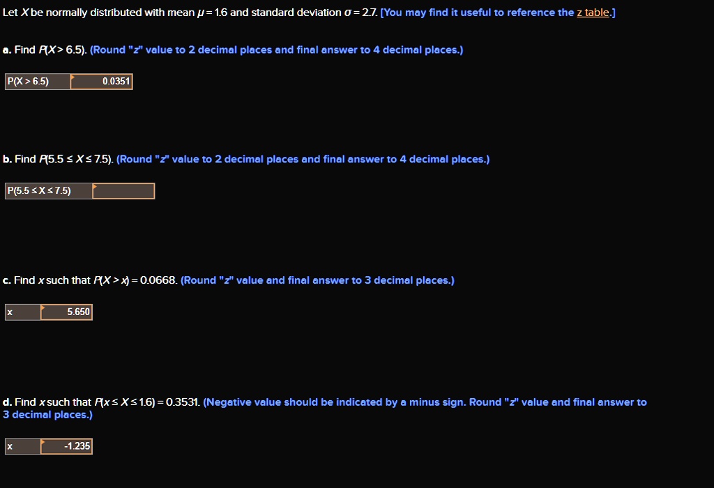 Solved Let Xbe Normally Distributed With Mean 16 And Standard Deviation 0 27 You May Find It Useful T0 Reference The Z Table A Find Ax 6 5 Round 2 Value