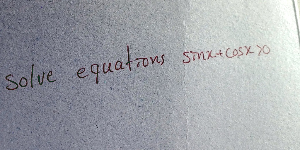 Solve equations sin x + cos x > 0