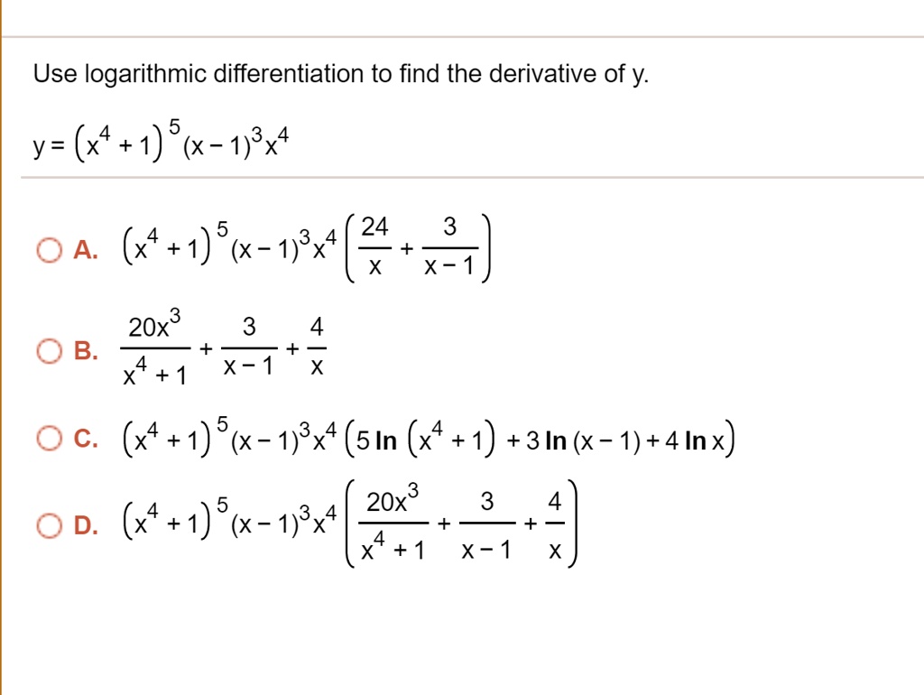 Solved Use Logarithmic Differentiation To Find The Derivative Of Y Y X4 1 X 1 3x4 5 24 3 Oa X4 1 X 193x4 X X 1 3 x 3 4 0 B X4 1 X 1 X Oc X4 1 5 1 8x4 5in