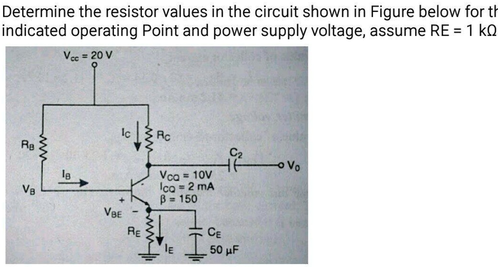 SOLVED: Determine the resistor values in the circuit shown in Figure below  for the indicated operating point and power supply voltage. Assume RE = 1  kÎ©. Vcc = 20V C MM Rc