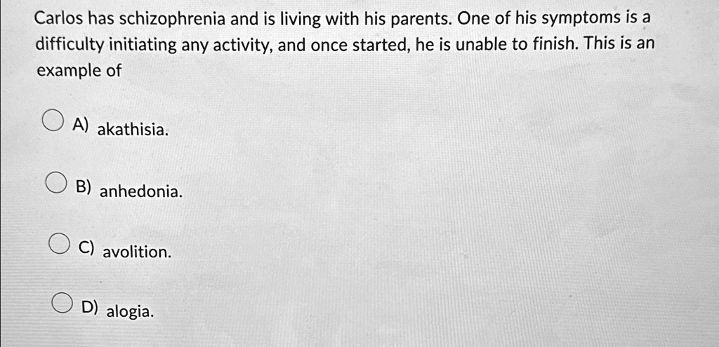 Avolition Example Carlos has schizophrenia and is living with his parents. One of his ...