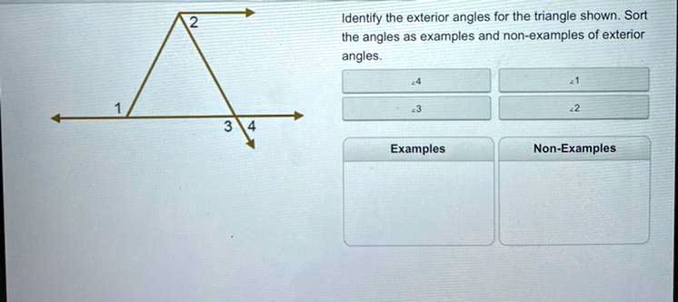 2
1
34
Identify the exterior angles for the triangle shown. Sort
the angles as examples and non-examples of exterior
angles.
∠4
∠3
∠1
∠2
Examples
Non-Examples