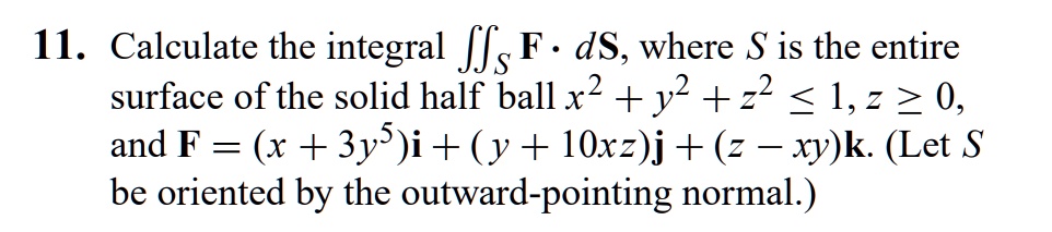 calculate the integral sfds where s is the entire surface of the solid half ball x2y2z21z0 and fx3y5iy10xzjz xyks be oriented by the outward pointing normal 70474