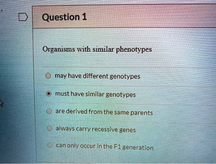 SOLVED: Question 1 Organisms with similar phenotypes may have different ...