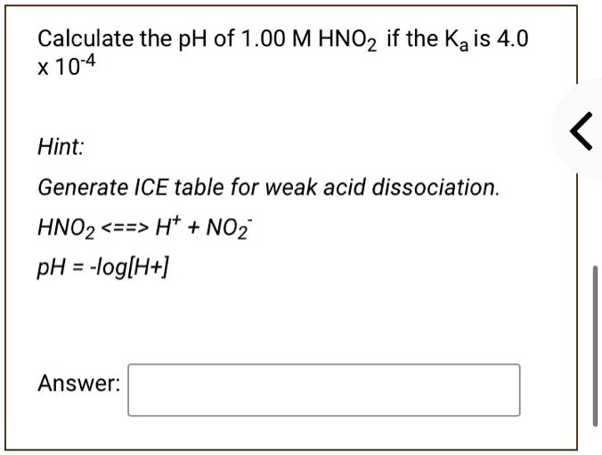 SOLVED Calculate the pH of 1.00 M HNO2 if the Ka is 4.0 x 10^4. Hint