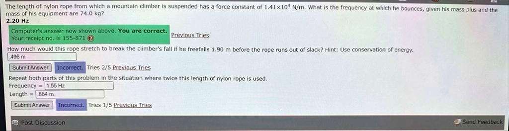 the length of nylon rope from which a mountain climber is suspended has a force constant of 141 times 104 nm what is the frequency at which he bounces given his mass plus and the mass of his 60968