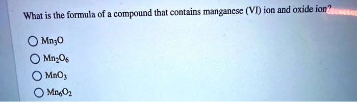 What is the formula of a compound that contains manganese (VI) ion and oxide ion?

Mn3O
Mn2O6
MnO3
Mn6O2