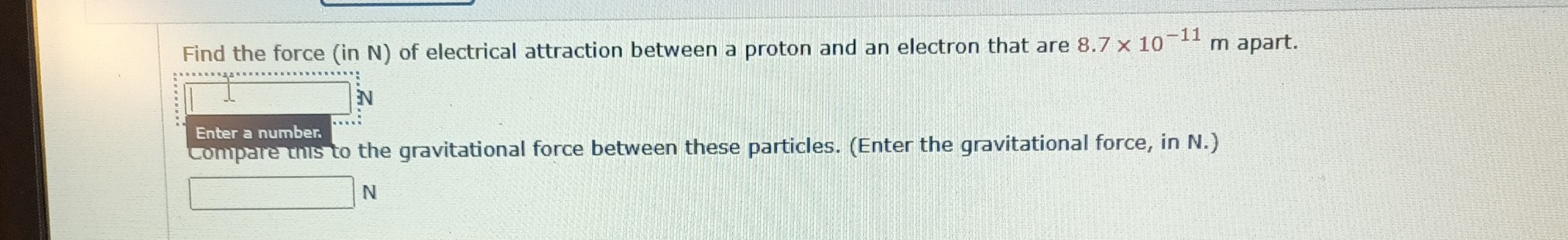 SOLVED: Find the force (in N) of electrical attraction between a proton ...