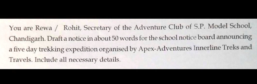 Solved Please Write This Letter Urgently You Are Rewa Rohit Secretary Of The Adventure Club Of S P Model School Chandigarh Drafta Notice In About50 Words For The Schoolnotice Board Announcing A Five Day
