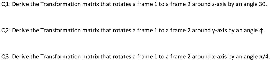 [GET ANSWER] q1 derive the transformation matrix that rotates a frame 1 ...