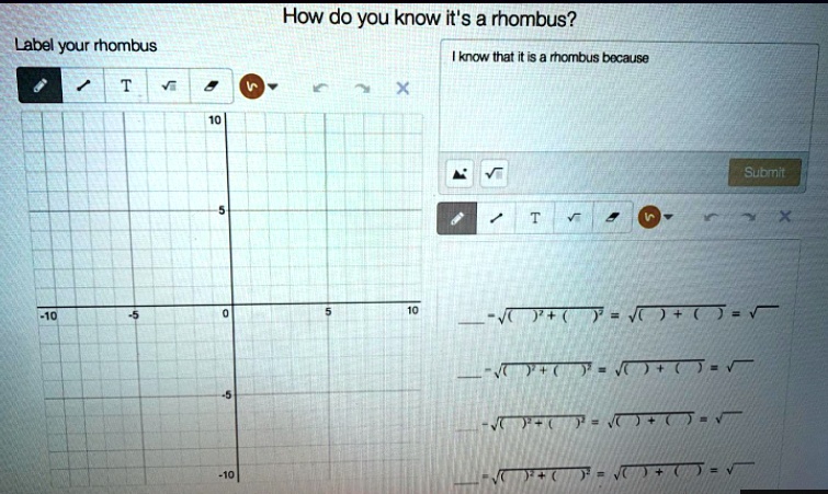 Label your rhombus
How do you know it's a rhombus?
I know that it is a rhombus because
-√(( )^2 + ( )^2) = √(( )^2 + ( )^2) = √()
-√(( )^2 + ( )^2) = √(( )^2 + ( )^2) = √()
-√(( )^2 + ( )^2) = √(( )^2 + ( )^2) = √()
-√(( )^2 + ( )^2) = √(( )^2 + ( )^2) = √()