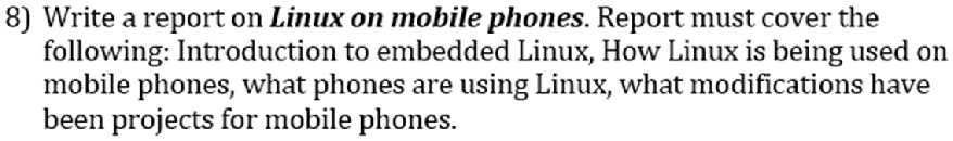 8) Write a report on Linux on mobile phones. Report must...