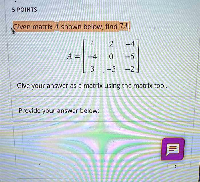 SOLVED: Given matrix A shown below, find 7A. Given matrix A shown below ...