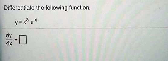 Differentiate the following function.

y = x^8 e^x

dy/dx =