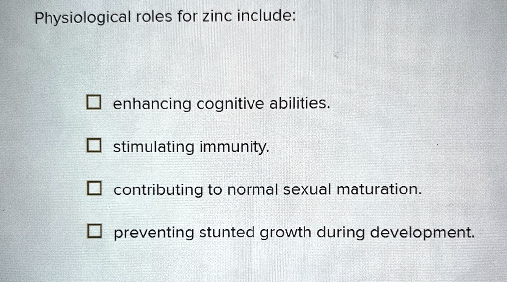 physiological roles for zinc include enhancing cognitive abilities stimulating immunity contributing to normal sexual maturation preventing stunted growth during development 11702