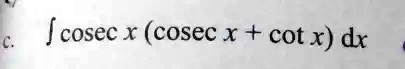 SOLVED: [ cosec x (cosec x + cot x) dx