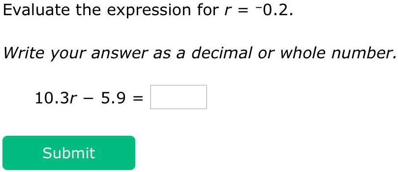 Solved 6th Grade Math Help Me Pleaseee Evaluate The Expression For R 0 2 Write Your Answer As A Decimal Or Whole Number 10 3r 5 9 Submit