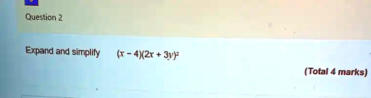 Question 2
Expand and simplify (x-4)(2x+3y)^2
(Total 4 marks)