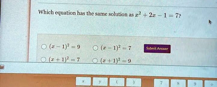 Which equation has the same solution as x^2 + 2x - 1 = 7? 
(x - 1)^2 = 9
(x - 1)^2 = 7
(x + 1)^2 = 7
(x + 1)^2 = 9