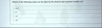 which of the following values can be taken by the electron spin quantum number ms pm 12 0 pm 1 pm 2 06758