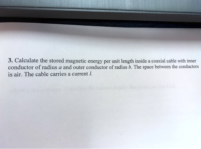 SOLVED 3. Calculate the stored energy per unit length inside a coaxial cable with