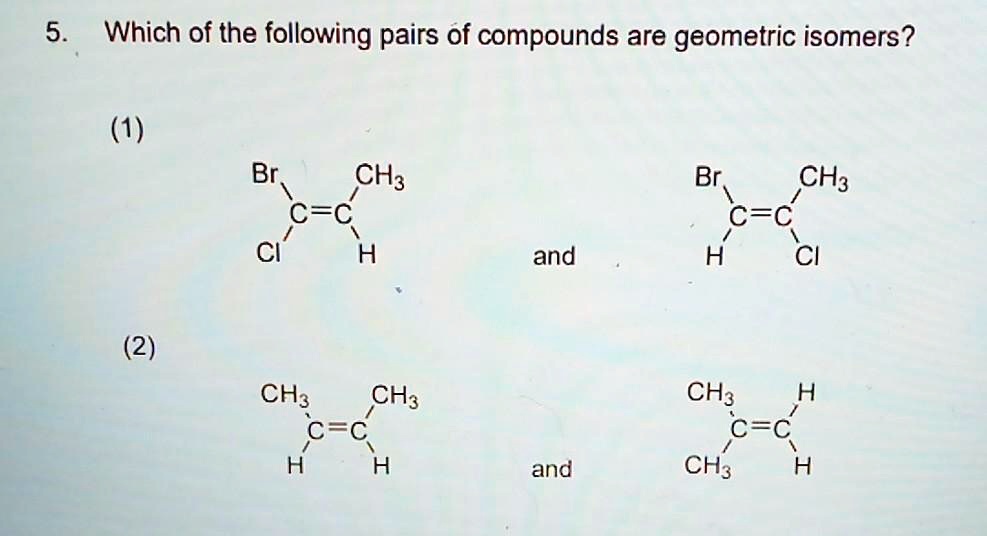 SOLVED: 5 Which of the following pairs of compounds are geometric