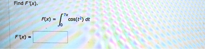 Find F'(x).

F(x) = ∫0^7xcos(t^2) dtF'(x) =