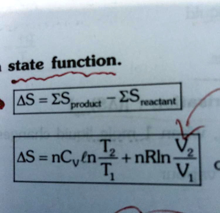 state function.
Δ S = ∑ Sproduct - ∑ Sreactant
Δ S = nCv ln(T2)/(T1) + nRln(V2)/(V1)
