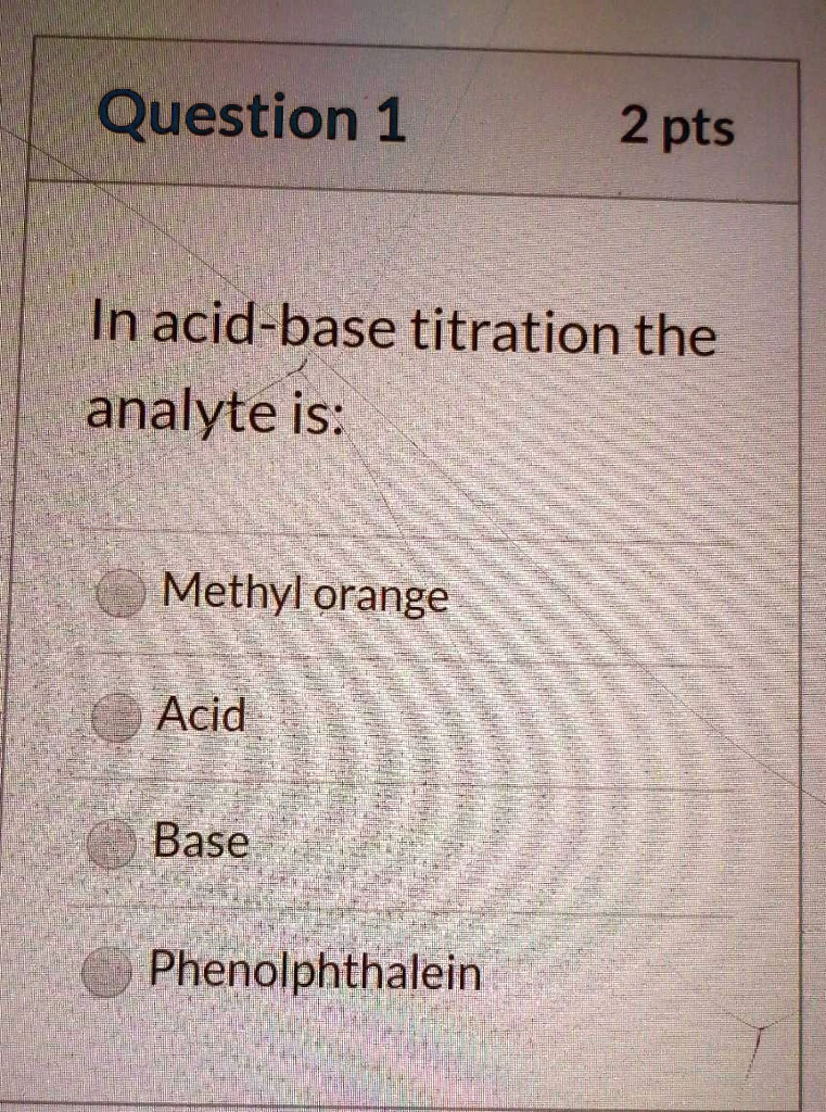 SOLVEDQuestion 1 2 pts In acidbase titration the analyte is Methyl