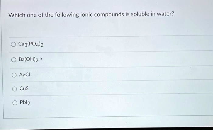 Which one of the following ionic compounds is soluble in water?
Ca3(PO4)2
Ba(OH)2
AgCl
CuS
PbI2