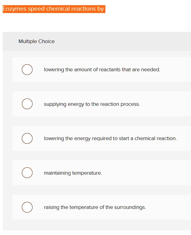 SOLVED Enzymes speed chemical reactions by Multiple Choice lowering the amount of reactants