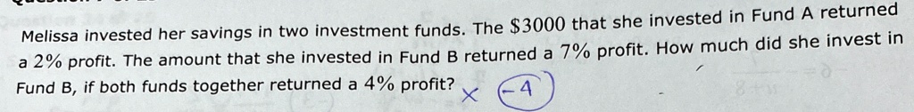 melissa invested her savings in two investment funds the 3000 that she invested in fund a returned a 2 profit the amount that she invested in fund b returned a 7 profit how much did she inve 57034