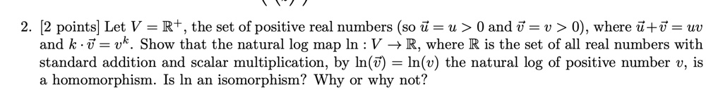 SOLVED: 2. [2 points] Let V = R+ the set of positive real numbers (s0 ...