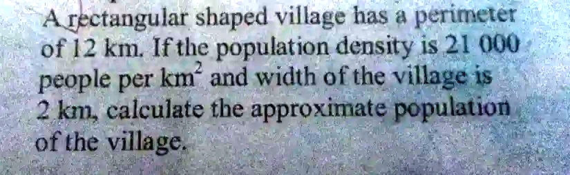 SOLVED: A rectangular shaped village has a perimeter of 12 km. If the ...