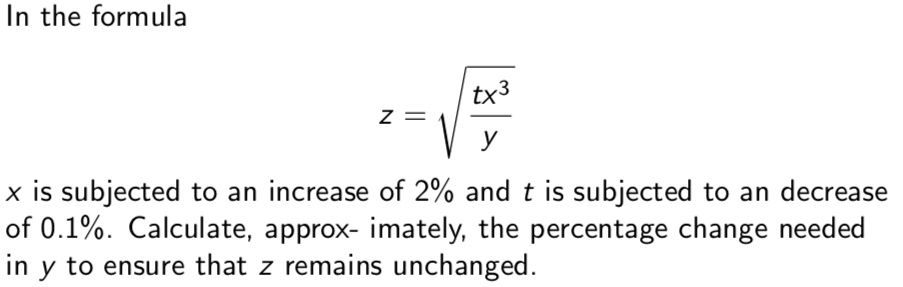 in the formula z sqrtfractx3y x is subjected to an increase of 2 and t is subjected to an decrease of 01 calculate approx imately the percentage change needed in y to ensure that z remains u 87384