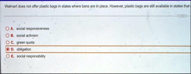 walmart does not offer plastic bags in states where bans are in place however plastic bags are still available in states that a social responsiveness b social activism c green quota d obliga 59834