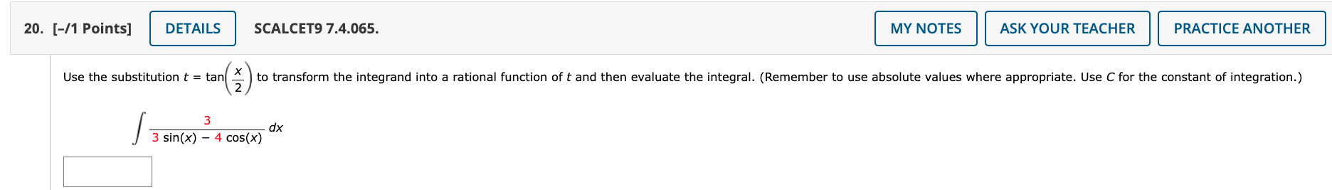 Use the substitution t = tan(x/2) to transform the integrand into a rational function of t and then evaluate the integral. (Remember to use absolute values where appropriate. Use C for the constant of integration.)

? 3 / (3 sin(x) - 4 cos(x)) dx