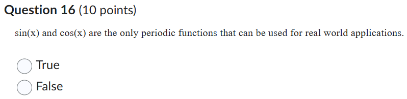 sin(x) and cos(x) are the only periodic functions that can be used for real world applications.

True
False