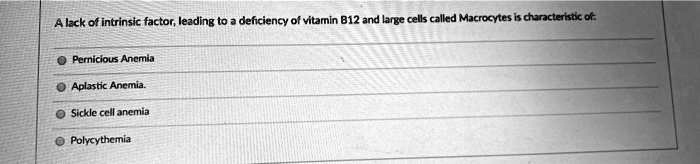 A lack of intrinsic factor, leading to a deficiency of vitamin B12 and large cells called Macrocytes is characteristic of:

Pernicious Anemia
Aplastic Anemia.
Sickle cell anemia
Polycythemia