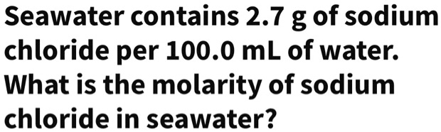 SOLVED: Seawater contains 2.7 g of sodium chloride per 100.0 mL of