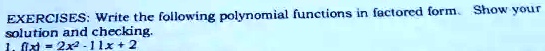 EXERCISES: Write the following polynomial functions in factored form. Show your solution and checking.
1. f(x) = 2x^2 - 11x + 2