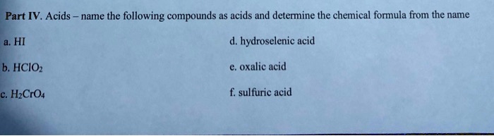 Solved Part Iv Acids Name The Following Compounds As Acids And Determine The Chemical Formula From The Name A Hi Hydroselenic Acid B Hcioz Oxalic Acid Hcro4 Fsulfuric Acid