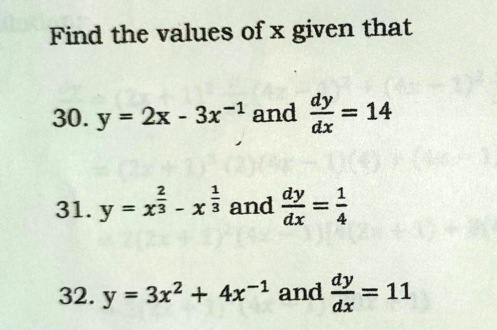 Find the values of x given that
30. y = 2x - 3x^-1 and fracdydx = 14
31. y = x^frac23 - x^frac13 and fracdydx = frac14
32. y = 3x^2 + 4x^-1 and fracdydx = 11