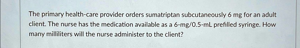 SOLVED: The primary health-care provider orders sumatriptan ...